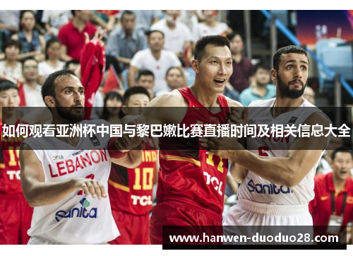 如何观看亚洲杯中国与黎巴嫩比赛直播时间及相关信息大全 如何观看亚洲杯中国与黎巴嫩比赛直播时间及相关信息大全