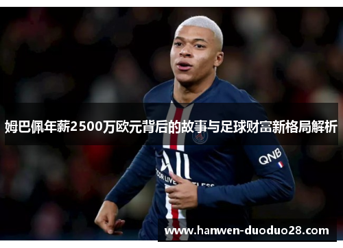 姆巴佩年薪2500万欧元背后的故事与足球财富新格局解析