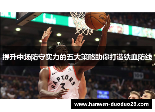 提升中场防守实力的五大策略助你打造铁血防线