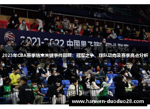 2023年CBA赛季结束关键事件回顾：冠军之争、球队动向及赛季亮点分析