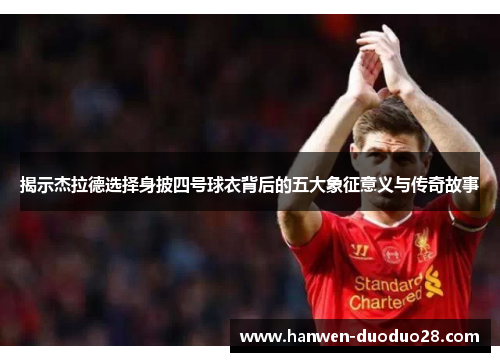 揭示杰拉德选择身披四号球衣背后的五大象征意义与传奇故事 揭示杰拉德选择身披四号球衣背后的五大象征意义与传奇故事