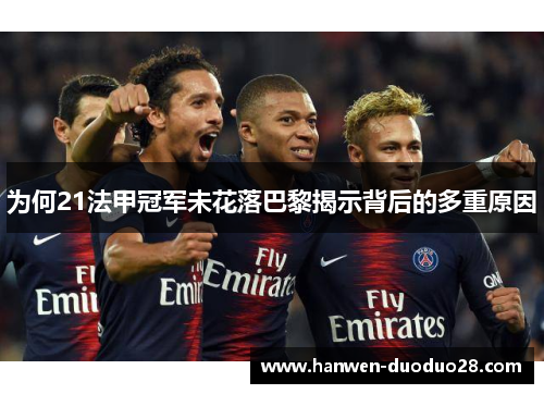 为何21法甲冠军未花落巴黎揭示背后的多重原因