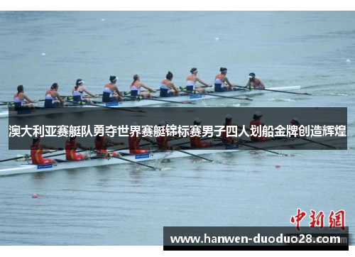 澳大利亚赛艇队勇夺世界赛艇锦标赛男子四人划船金牌创造辉煌 澳大利亚赛艇队勇夺世界赛艇锦标赛男子四人划船金牌创造辉煌
