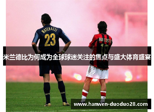 米兰德比为何成为全球球迷关注的焦点与盛大体育盛宴 米兰德比为何成为全球球迷关注的焦点与盛大体育盛宴