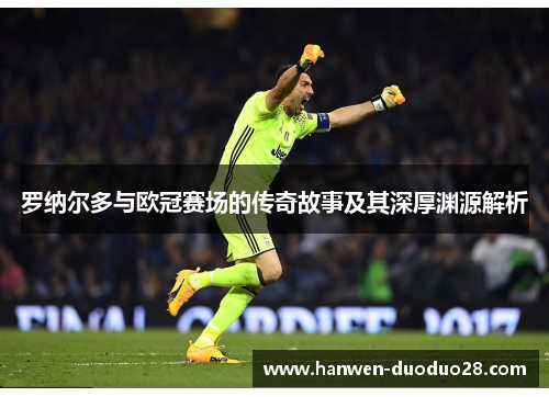 罗纳尔多与欧冠赛场的传奇故事及其深厚渊源解析 罗纳尔多与欧冠赛场的传奇故事及其深厚渊源解析