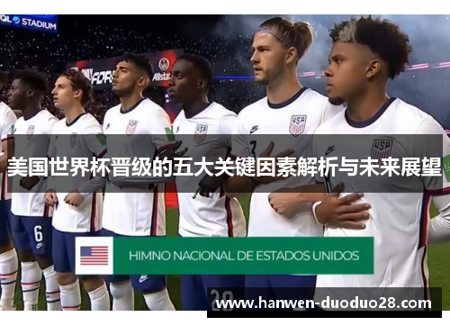 美国世界杯晋级的五大关键因素解析与未来展望 美国世界杯晋级的五大关键因素解析与未来展望