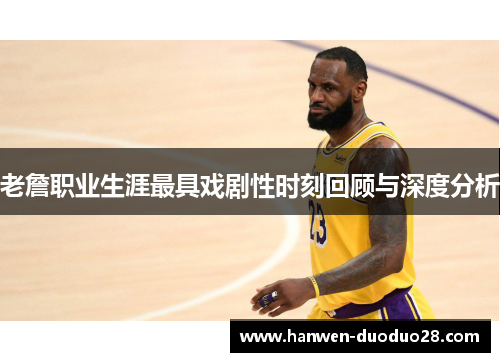 老詹职业生涯最具戏剧性时刻回顾与深度分析