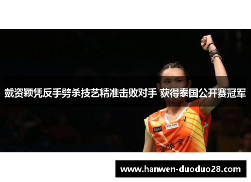 戴资颖凭反手劈杀技艺精准击败对手 获得泰国公开赛冠军 戴资颖凭反手劈杀技艺精准击败对手 获得泰国公开赛冠军