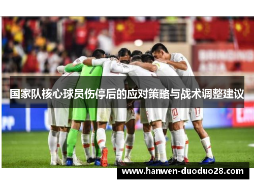 国家队核心球员伤停后的应对策略与战术调整建议 国家队核心球员伤停后的应对策略与战术调整建议