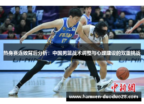 热身赛连败背后分析：中国男篮战术调整与心理建设的双重挑战