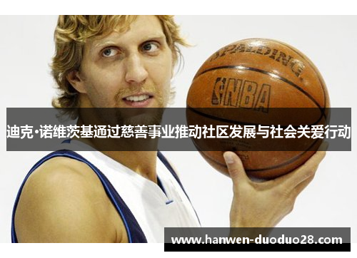 迪克·诺维茨基通过慈善事业推动社区发展与社会关爱行动