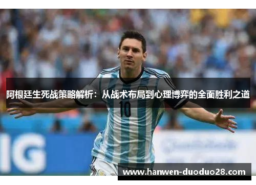 阿根廷生死战策略解析：从战术布局到心理博弈的全面胜利之道