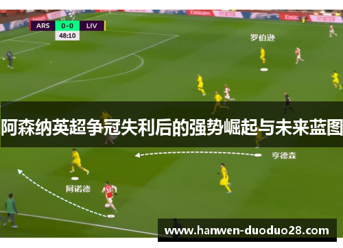 阿森纳英超争冠失利后的强势崛起与未来蓝图
